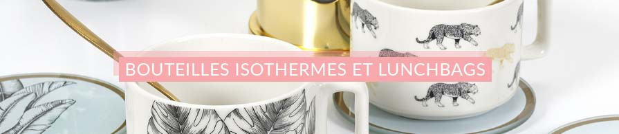 Bouteilles isothermes et lunchbags